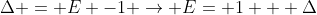 \Delta = E -1 \rightarrow E= 1 + \Delta