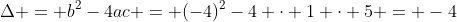 \Delta = b^2-4ac = (-4)^2-4 \cdot 1 \cdot 5 = -4