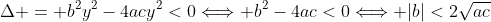\Delta = b^2y^2-4acy^2<0\Longleftrightarrow b^2-4ac<0\Longleftrightarrow |b|<2\sqrt{ac}