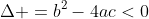 \Delta =b^2-4ac<0