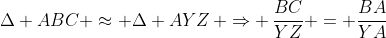 \Delta ABC \approx \Delta AYZ\, \Rightarrow \,\frac{{BC}}{{YZ}} = \frac{{BA}}{{YA}}