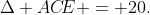 \Delta AC\!E = 20.