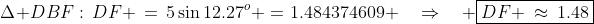 \Delta DBF:\,DF \,=\,5\sin12.27^o \:=\:1.484374609 \quad\Rightarrow\quad \boxed{DF \:\approx\:1.48}