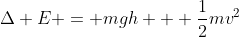 \Delta E = mgh + \frac{1}{2}mv^2