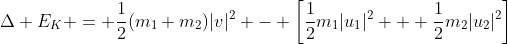 \Delta E_K = \frac{1}{2}(m_1+m_2)|v|^2 - \left[\frac{1}{2}m_1|u_1|^2 + \frac{1}{2}m_2|u_2|^2\right]