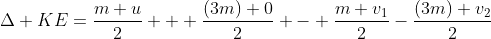\Delta KE=\frac{m u}{2} + \frac{(3m) 0}{2} - \frac{m v_1}{2}-\frac{(3m) v_2}{2}