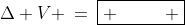 \Delta V \:=\:\boxed{ {\color{white}XXX} }