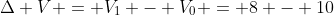 \Delta V = V_1 - V_0 = 8 - 10