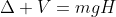 \Delta V=mgH