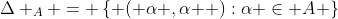 \Delta _A = \left\{ {\left( {\alpha ,\alpha } \right):\alpha \in A} \right\}