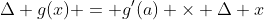 \Delta g(x) = g'(a) \times \Delta x