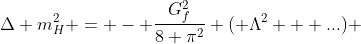 \Delta m^2_H = - \frac{G_f^2}{8 \pi^2} ( \Lambda^2 + ...) 