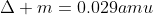 \Delta m=0.029amu