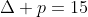 \Delta p=15