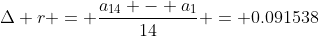\Delta r = \frac{a_{14} - a_1}{14} = 0.091538~mm