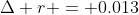 \Delta r = 0.013