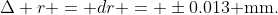 \Delta r = dr = \pm0.013\text{ mm.}