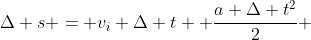 \Delta s = v_i \Delta t+ \frac{a \Delta t^2}{2} 