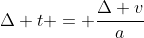 \Delta t = \frac{\Delta v}{a}