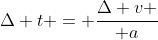 \Delta t = {\Delta v \over a}
