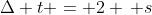 \Delta t = 2 \, s