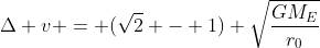 \Delta v = (\sqrt{2} - 1) \sqrt{\frac{GM_E}{r_0}}