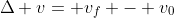 \Delta v= v_f - v_0
