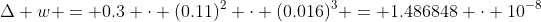 \Delta w = 0.3 \cdot (0.11)^2 \cdot (0.016)^3 = 1.486848 \cdot 10^{-8}