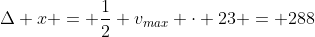 \Delta x = \frac{1}{2} v_{max} \cdot 23 = 288