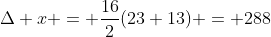 \Delta x = \frac{16}{2}(23+13) = 288
