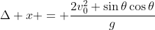 \Delta x = \frac{2v_0^2 \sin{\theta}\cos{\theta}}{g}