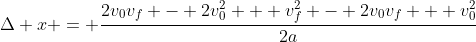 \Delta x = \frac{2v_0v_f - 2v_0^2 + v_f^2 - 2v_0v_f + v_0^2}{2a}