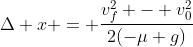 \Delta x = \frac{v_f^2 - v_0^2}{2(-\mu g)}