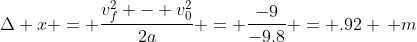 \Delta x = \frac{v_f^2 - v_0^2}{2a} = \frac{-9}{-9.8} = .92 \, m