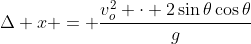 \Delta x = \frac{v_o^2 \cdot 2\sin{\theta}\cos{\theta}}{g}