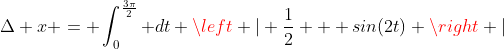 \Delta x = \int_0^{\frac{3\pi}{2}} dt \left | \frac{1}{2} + sin(2t) \right |