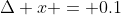 \Delta x = 0.1