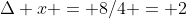 \Delta x = 8/4 = 2