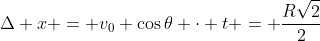\Delta x = v_0 \cos{\theta} \cdot t = \frac{R\sqrt{2}}{2}
