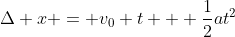 \Delta x = v_0 t + \frac{1}{2}at^2