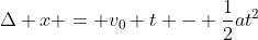 \Delta x = v_0 t - \frac{1}{2}at^2
