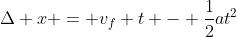 \Delta x = v_f t - \frac{1}{2}at^2