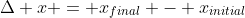 \Delta x = x_{final} - x_{initial}