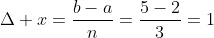 \Delta x=\frac{b-a}{n}=\frac{5-2}{3}=1