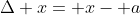 \Delta x= x- a