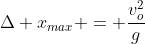 \Delta x_{max} = \frac{v_o^2}{g}