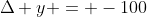 \Delta y = -100