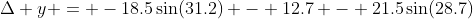 \Delta y = -18.5\sin(31.2) - 12.7 - 21.5\sin(28.7)