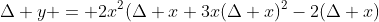 \Delta y = 2x^2(\Delta x+3x(\Delta x)^2-2(\Delta x)