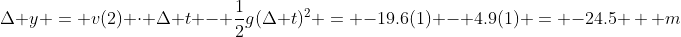 \Delta y = v(2) \cdot \Delta t - \frac{1}{2}g(\Delta t)^2 = -19.6(1) - 4.9(1) = -24.5 \, \, m